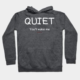 Quiet You'll Wake Me Hoodie